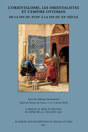 L’orientalisme, les orientalistes et l’Empire ottoman de la fin du XVIIIe siècle à la fin du XXe siècle